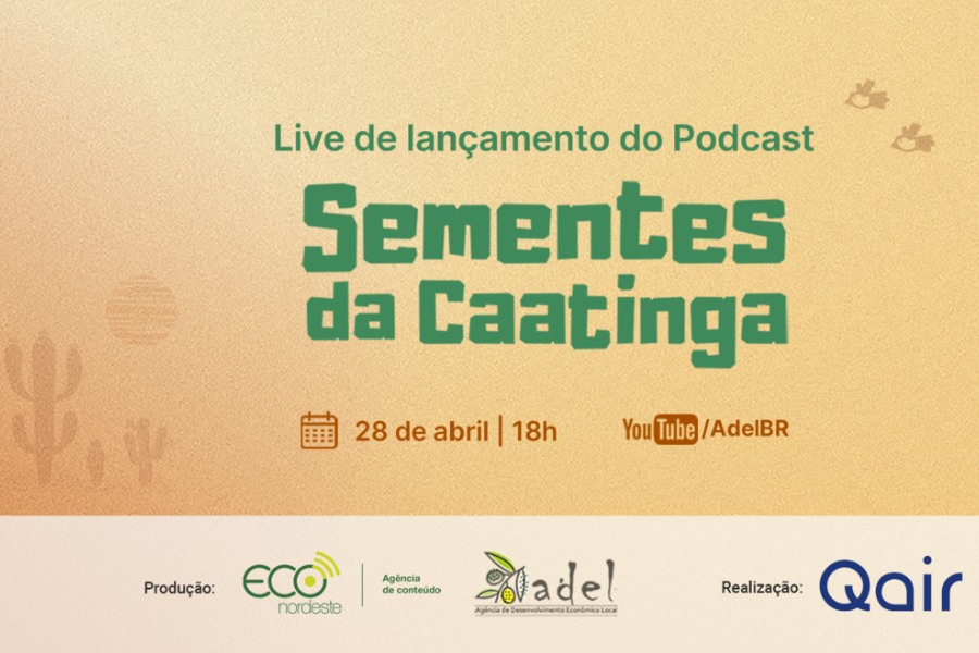 Arte em tom bege com dizeres em verde "Live de lançamento do podcast Sementes da Caatinga". Em marrom, "28 de abril / 18h - TouTube/adelBR". Há sombras de cactos e sol no canto inferior esquerdo e de dois pássaros no canto superior direito. Abaixo, numa barra clara, com as logomarcas, "Produção: Eco Nordeste - Agência de Conteúdo / Adel - Agência de Desenvolvimento Econômico Local / Realização: Qair Brasil